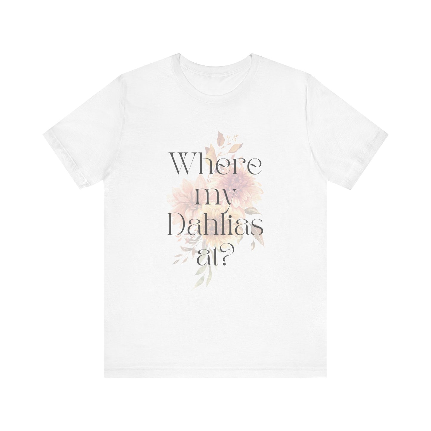 Where My Dahlias At? Unisex Jersey Short Sleeve T-shirt