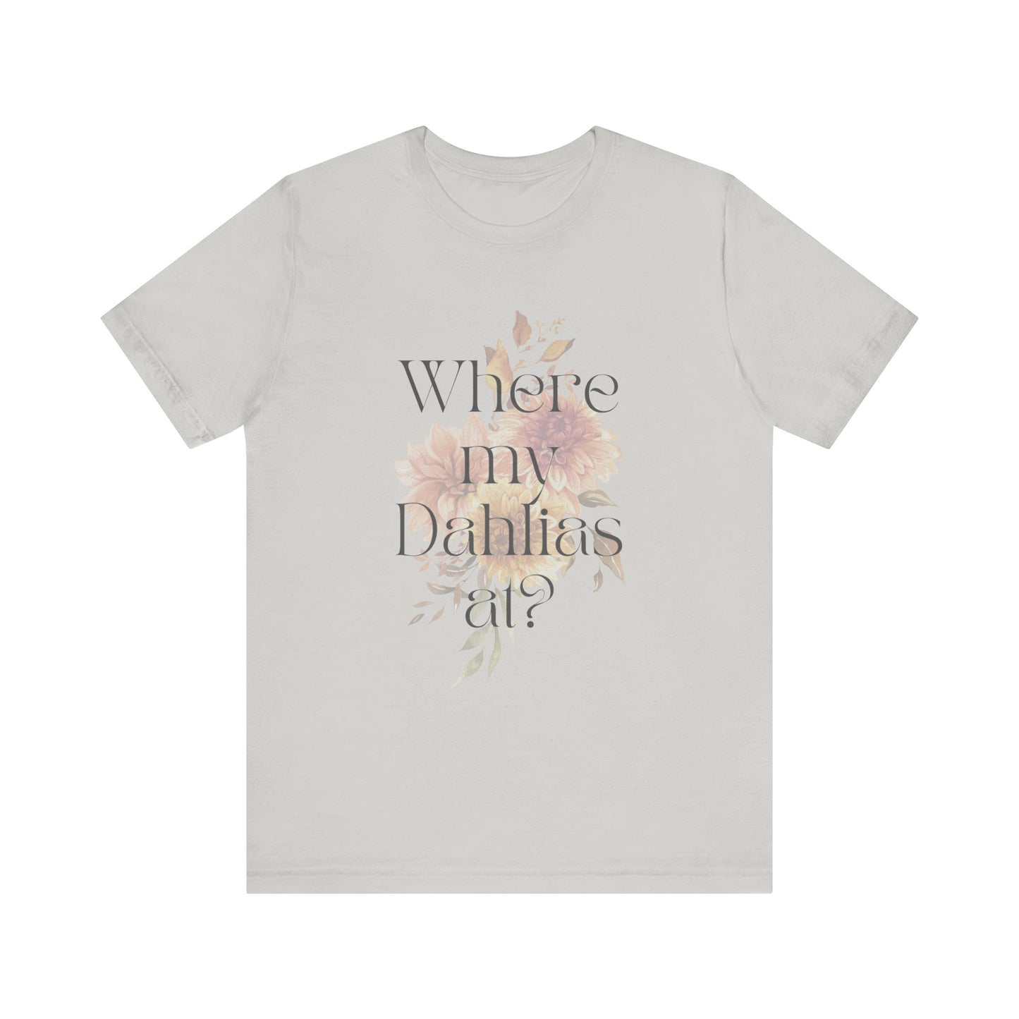 Where My Dahlias At? Unisex Jersey Short Sleeve T-shirt